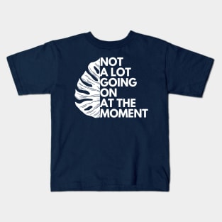 Not A Lot Going On At The Moment Kids T-Shirt